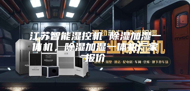 江蘇智能濕控機 除濕加濕一體機，除濕加濕一體機廠家報價