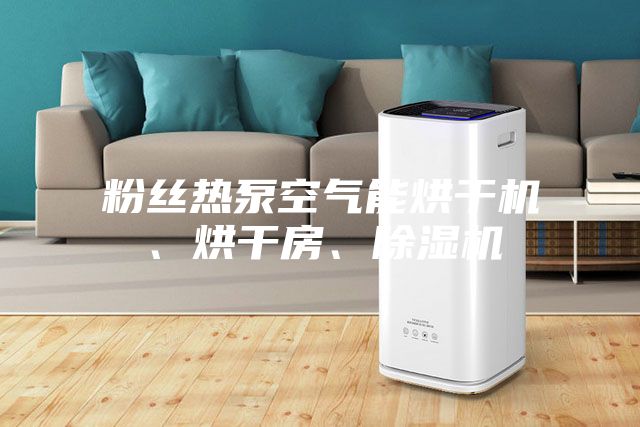 粉絲熱泵空氣能烘干機(jī)、烘干房、除濕機(jī)