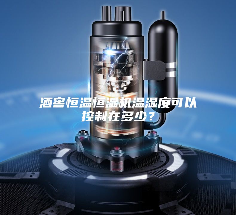 酒窖恒溫恒濕機溫濕度可以控制在多少?