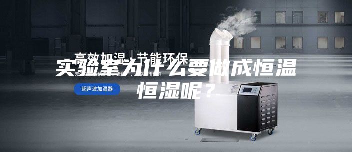 實驗室為什么要做成恒溫恒濕呢?