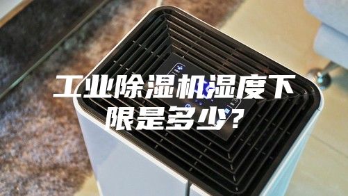 工業除濕機濕度下限是多少？