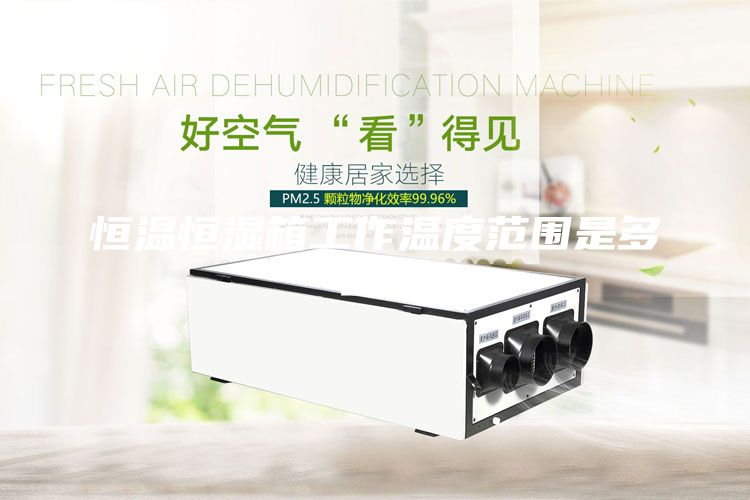 恒溫恒濕箱工作溫度范圍是多少？