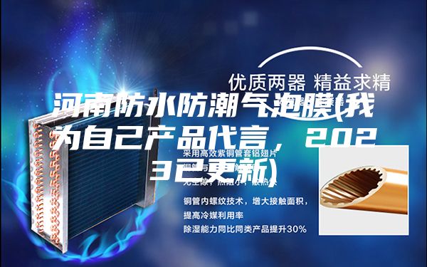 河南防水防潮氣泡膜(我為自己產(chǎn)品代言，2023已更新)