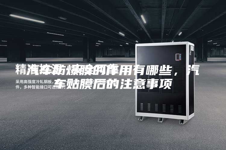 汽車防爆膜的作用有哪些，汽車貼膜后的注意事項(xiàng)