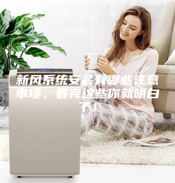 新風(fēng)系統(tǒng)安裝有哪些注意事項(xiàng)，看完這些你就明白了！