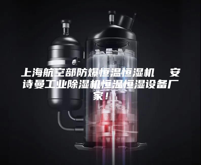 上海航空部防爆恒溫恒濕機  安詩曼工業(yè)除濕機恒溫恒濕設(shè)備廠家！