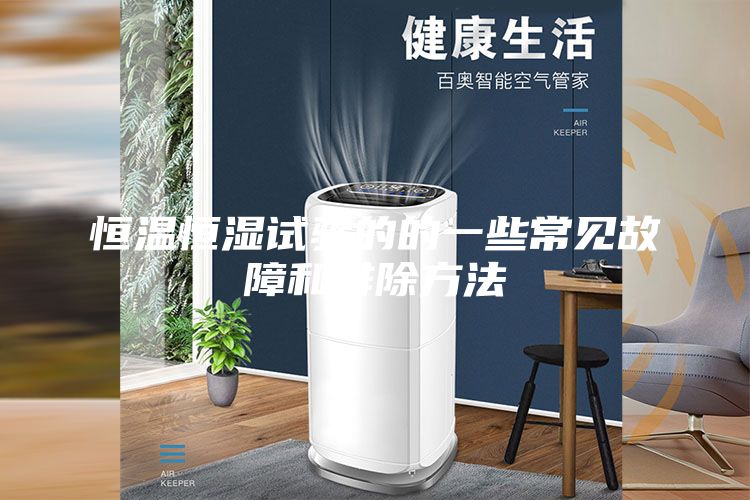 恒溫恒濕試驗的的一些常見故障和排除方法
