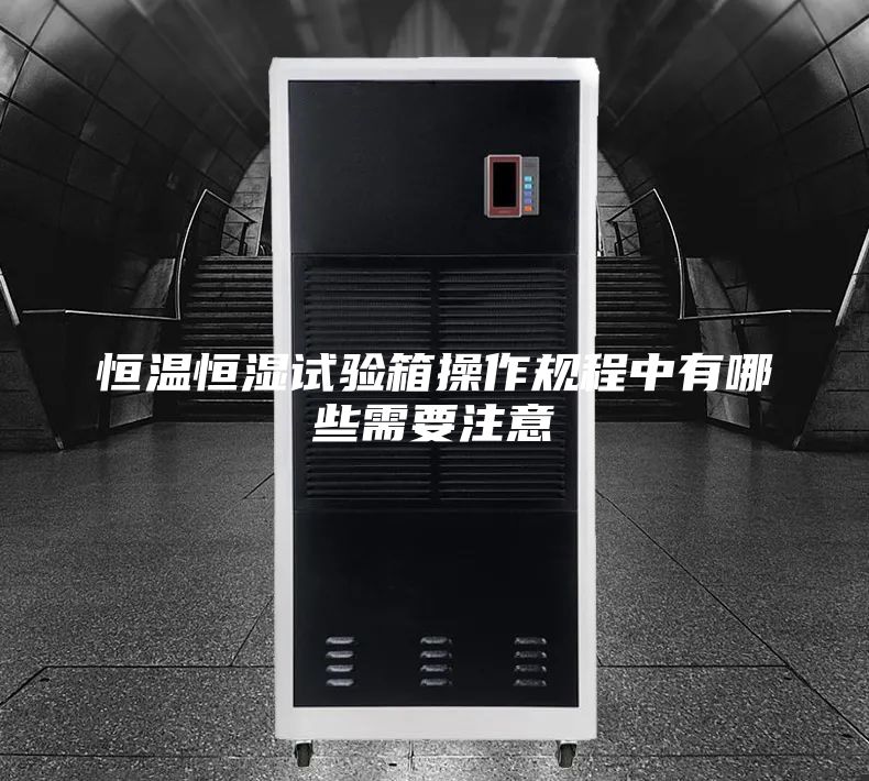 恒溫恒濕試驗(yàn)箱操作規(guī)程中有哪些需要注意