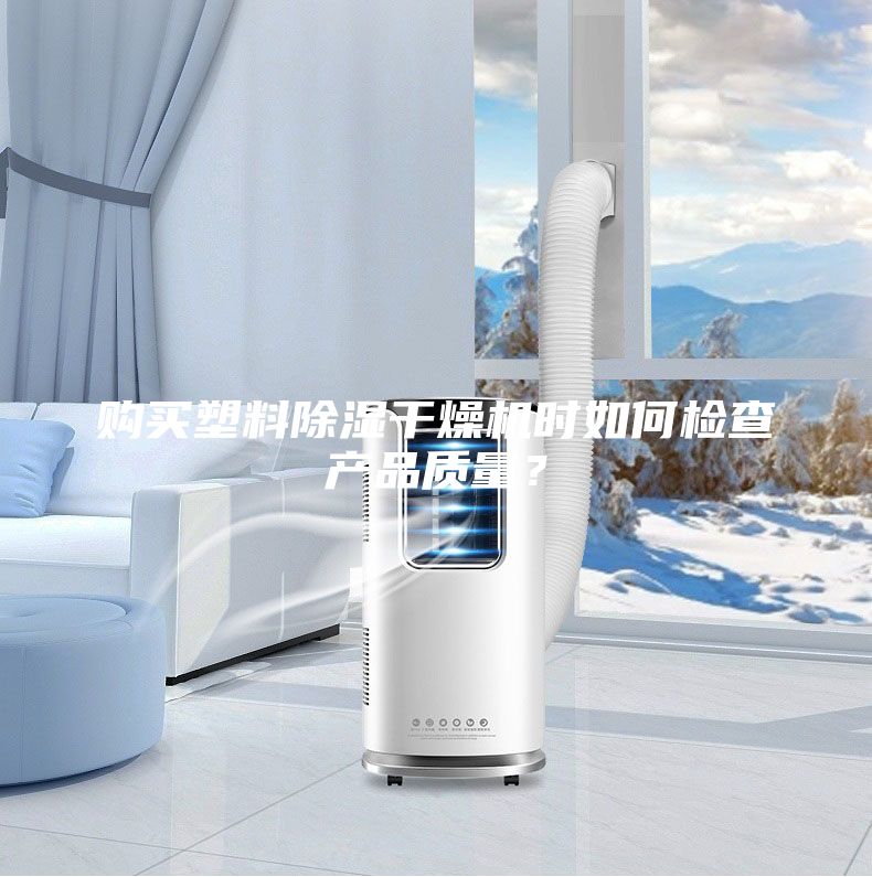 購買塑料除濕干燥機時如何檢查產(chǎn)品質量？
