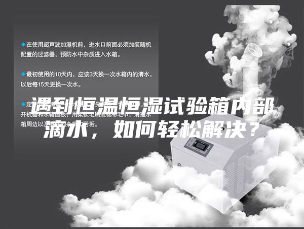 遇到恒溫恒濕試驗箱內部滴水，如何輕松解決？