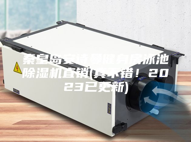 秦皇島安詩曼健身房泳池除濕機直銷(真不錯！2023已更新)