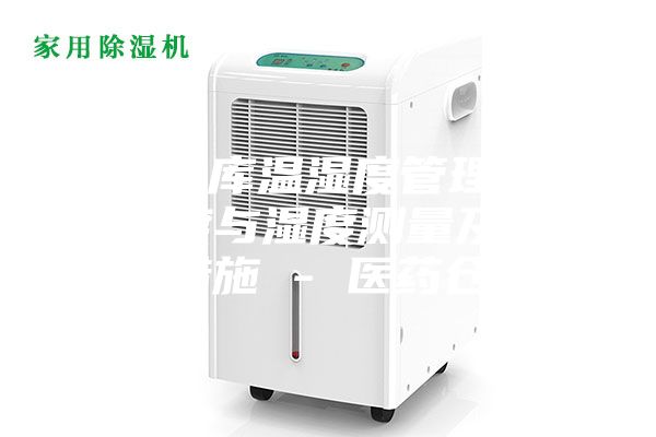 藥品倉庫溫濕度管理辦法，溫度與濕度測量及其調控措施 - 醫(yī)藥倉儲